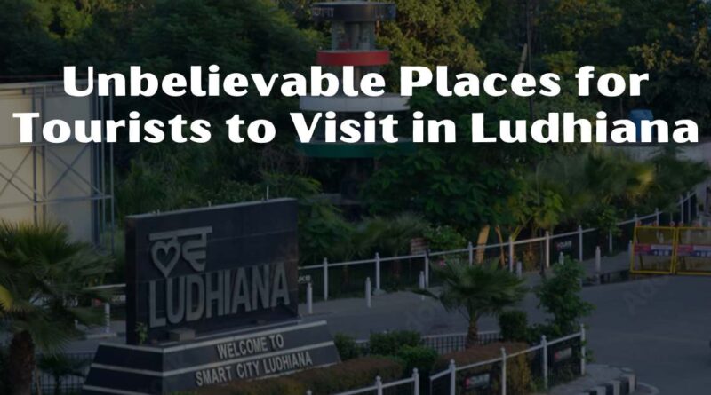 Best Places for tourism to visit in ludhiana